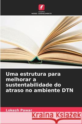 Uma estrutura para melhorar a sustentabilidade do atraso no ambiente DTN Lokesh Pawar 9786207864409 Edicoes Nosso Conhecimento