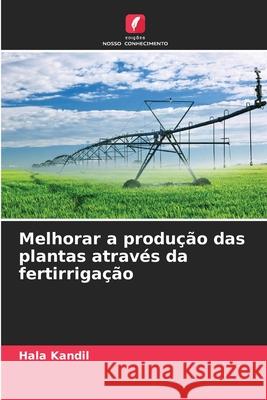 Melhorar a produ??o das plantas atrav?s da fertirriga??o Hala Kandil 9786207864881