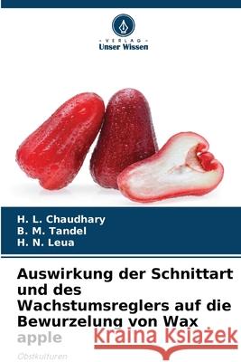 Auswirkung der Schnittart und des Wachstumsreglers auf die Bewurzelung von Wax apple H. L. Chaudhary B. M. Tandel H. N. Leua 9786207865079 Verlag Unser Wissen