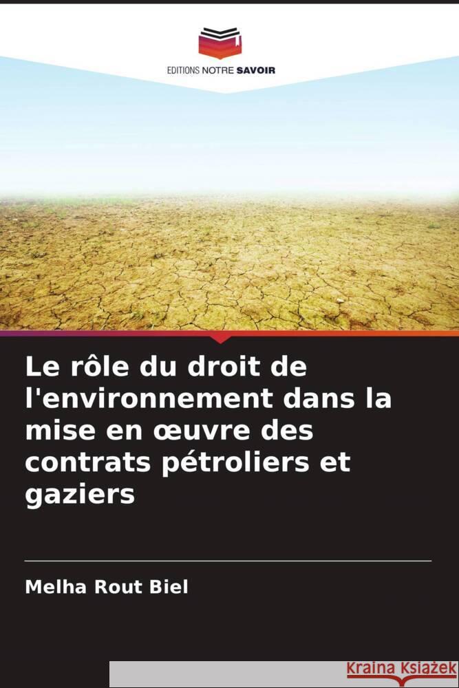 Le r?le du droit de l'environnement dans la mise en oeuvre des contrats p?troliers et gaziers Melha Rout Biel 9786207865291 Editions Notre Savoir