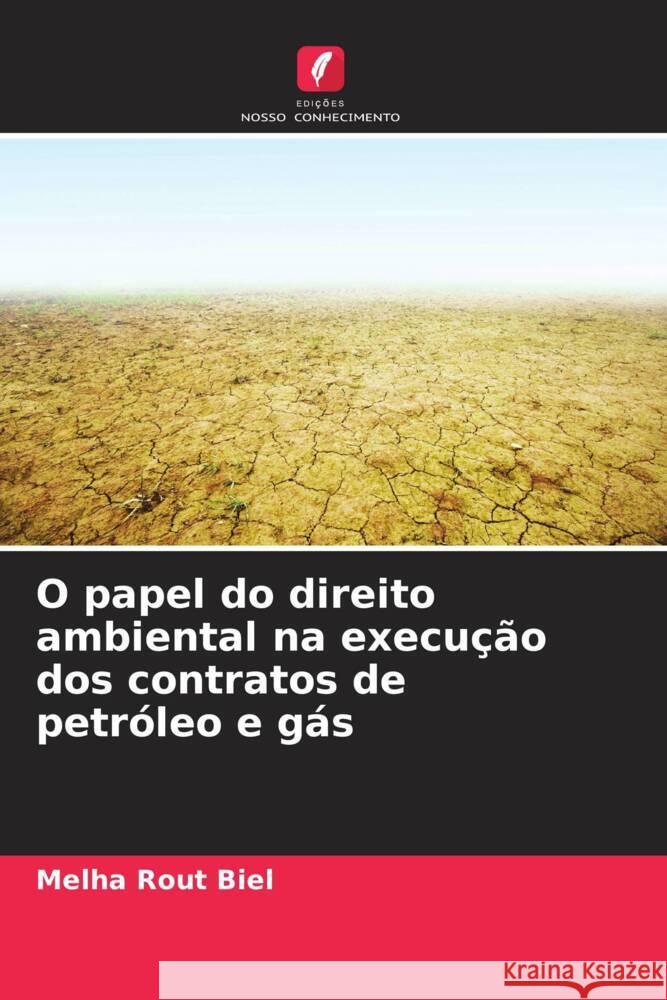 O papel do direito ambiental na execu??o dos contratos de petr?leo e g?s Melha Rout Biel 9786207865338 Edicoes Nosso Conhecimento