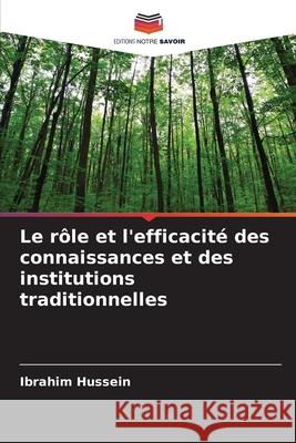 Le r?le et l'efficacit? des connaissances et des institutions traditionnelles Ibrahim Hussein 9786207865703