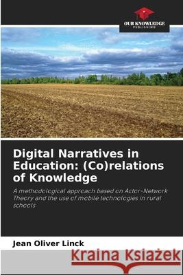 Digital Narratives in Education: (Co)relations of Knowledge Jean Oliver Linck 9786207865864 Our Knowledge Publishing