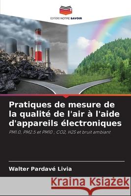 Pratiques de mesure de la qualit? de l'air ? l'aide d'appareils ?lectroniques Walter Pardav 9786207865994