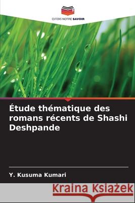 ?tude th?matique des romans r?cents de Shashi Deshpande Y. Kusuma Kumari 9786207866113 Editions Notre Savoir