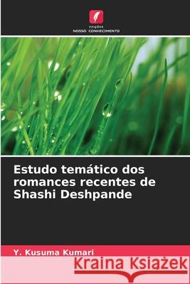 Estudo tem?tico dos romances recentes de Shashi Deshpande Y. Kusuma Kumari 9786207866144 Edicoes Nosso Conhecimento