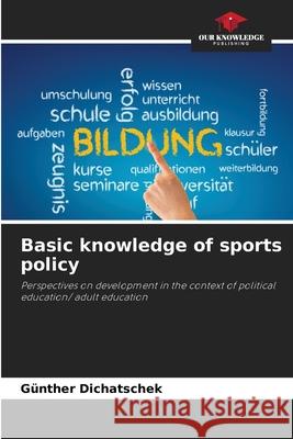 Basic knowledge of sports policy G?nther Dichatschek 9786207866151