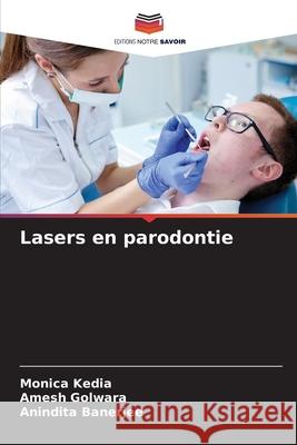 Lasers en parodontie Monica Kedia Amesh Golwara Anindita Banerjee 9786207867004 Editions Notre Savoir