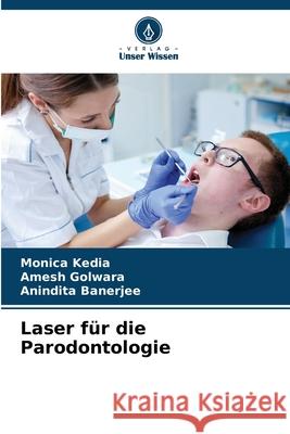 Laser f?r die Parodontologie Monica Kedia Amesh Golwara Anindita Banerjee 9786207867028 Verlag Unser Wissen