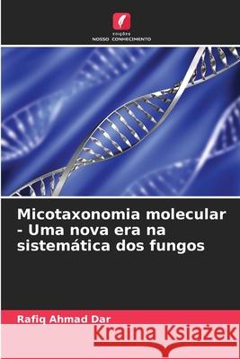 Micotaxonomia molecular - Uma nova era na sistem?tica dos fungos Rafiq Ahmad Dar 9786207867356