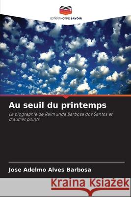 Au seuil du printemps Jose Adelmo Alves Barbosa 9786207867424 Editions Notre Savoir