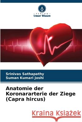 Anatomie der Koronararterie der Ziege (Capra hircus) Srinivas Sathapathy Suman Kumari Joshi 9786207867462 Verlag Unser Wissen