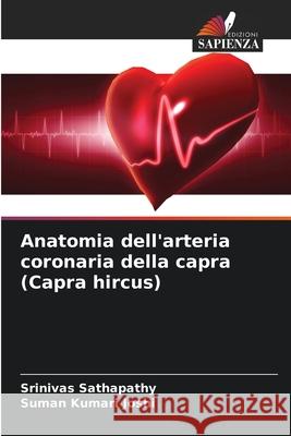 Anatomia dell'arteria coronaria della capra (Capra hircus) Srinivas Sathapathy Suman Kumari Joshi 9786207867493 Edizioni Sapienza