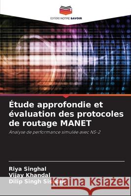 ?tude approfondie et ?valuation des protocoles de routage MANET Riya Singhal Vijay Khandal Dilip Singh Sisodia 9786207867776 Editions Notre Savoir