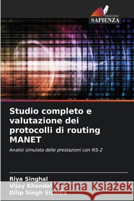 Studio completo e valutazione dei protocolli di routing MANET Riya Singhal Vijay Khandal Dilip Singh Sisodia 9786207867790