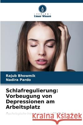 Schlafregulierung: Vorbeugung von Depressionen am Arbeitsplatz Rajub Bhowmik Nadira Pardo 9786207868131 Verlag Unser Wissen