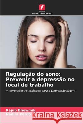 Regula??o do sono: Prevenir a depress?o no local de trabalho Rajub Bhowmik Nadira Pardo 9786207868186 Edicoes Nosso Conhecimento