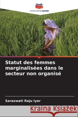 Statut des femmes marginalisées dans le secteur non organisé Raju Iyer, Saraswati 9786207868360