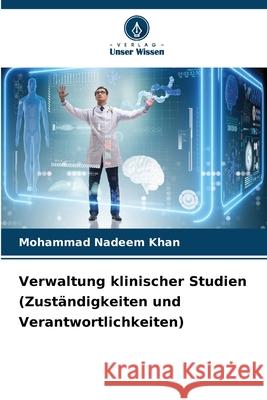 Verwaltung klinischer Studien (Zust?ndigkeiten und Verantwortlichkeiten) Mohammad Nadeem Khan 9786207868377