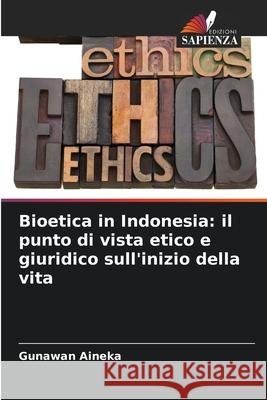 Bioetica in Indonesia: il punto di vista etico e giuridico sull'inizio della vita Gunawan Aineka 9786207868810