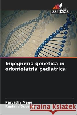 Ingegneria genetica in odontoiatria pediatrica Parvathy Manu Reshma Suvarna 9786207868988