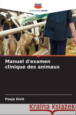 Manuel d'examen clinique des animaux Pooja Dixit 9786207869169 Editions Notre Savoir