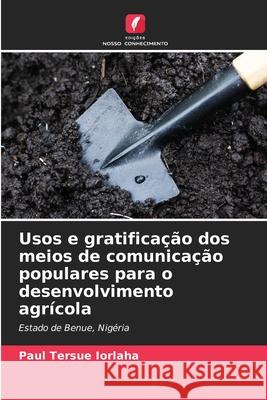 Usos e gratifica??o dos meios de comunica??o populares para o desenvolvimento agr?cola Paul Tersue Iorlaha 9786207869381