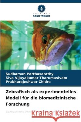 Zebrafisch als experimentelles Modell f?r die biomedizinische Forschung Sudharsan Parthasarathy Siva Vijayakumar Tharumasivam Prabhurajeshwar Chidre 9786207869572 Verlag Unser Wissen