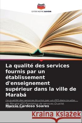 La qualité des services fournis par un établissement d'enseignement supérieur dans la ville de Marabá Cardoso Soares, Marcio 9786207869688