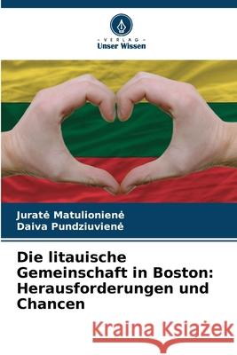 Die litauische Gemeinschaft in Boston: Herausforderungen und Chancen Jurate Matulioniene Daiva Pundziuviene 9786207869749 Verlag Unser Wissen