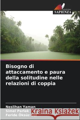 Bisogno di attaccamento e paura della solitudine nelle relazioni di coppia Neslihan Yaman Simel Parlak Feride ?ks? 9786207870011