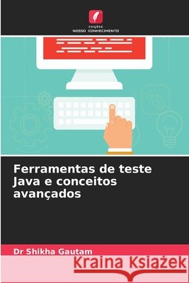 Ferramentas de teste Java e conceitos avan?ados Shikha Gautam 9786207870097