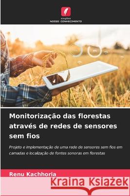 Monitoriza??o das florestas atrav?s de redes de sensores sem fios Renu Kachhoria 9786207870226