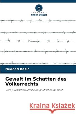 Gewalt im Schatten des V?lkerrechts Nedzad Basic 9786207870349 Verlag Unser Wissen