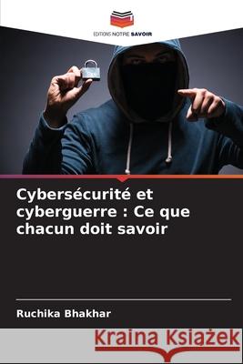 Cybers?curit? et cyberguerre: Ce que chacun doit savoir Ruchika Bhakhar 9786207870431