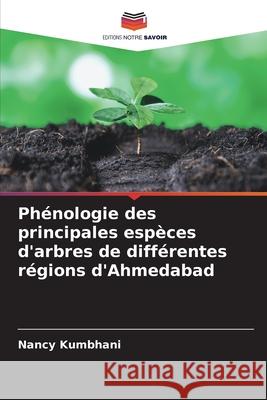 Ph?nologie des principales esp?ces d'arbres de diff?rentes r?gions d'Ahmedabad Nancy Kumbhani 9786207871254