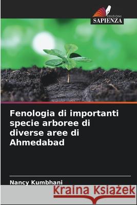 Fenologia di importanti specie arboree di diverse aree di Ahmedabad Nancy Kumbhani 9786207871285