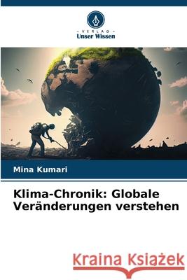 Klima-Chronik: Globale Ver?nderungen verstehen Mina Kumari 9786207871360 Verlag Unser Wissen