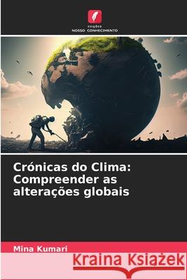 Cr?nicas do Clima: Compreender as altera??es globais Mina Kumari 9786207871421 Edicoes Nosso Conhecimento