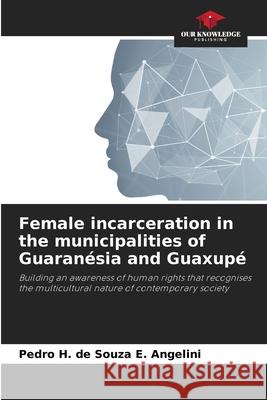 Female incarceration in the municipalities of Guaranésia and Guaxupé E. Angelini, Pedro H. de Souza 9786207872206