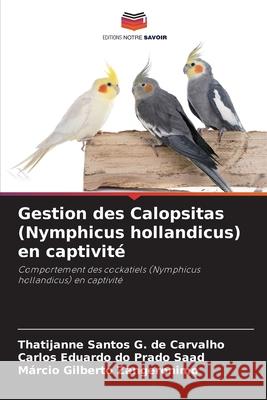 Gestion des Calopsitas (Nymphicus hollandicus) en captivité Carvalho, Thatijanne Santos G. de, Saad, Carlos Eduardo do Prado, Zangeronimo, Márcio Gilberto 9786207872336