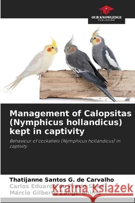 Management of Calopsitas (Nymphicus hollandicus) kept in captivity Thatijanne Santos G. de Carvalho Carlos Eduardo Do Prado Saad M?rcio Gilberto Zangeronimo 9786207872367