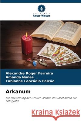 Arkanum Alexandre Roger Ferreira Amanda Nunes Fabianne Leoc?dia Falc?o 9786207872374