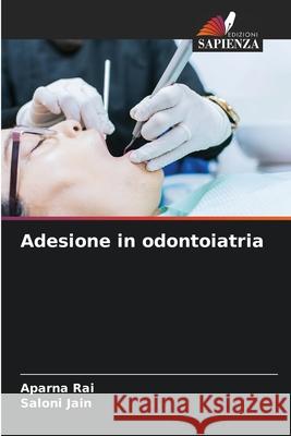Adesione in odontoiatria Aparna Rai Saloni Jain 9786207872886 Edizioni Sapienza