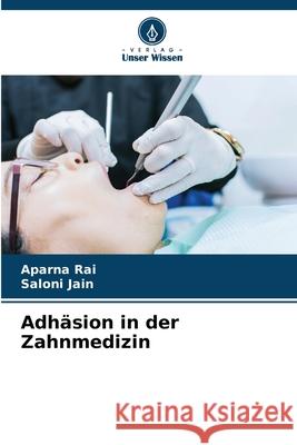 Adh?sion in der Zahnmedizin Aparna Rai Saloni Jain 9786207872909 Verlag Unser Wissen