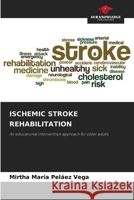 Ischemic Stroke Rehabilitation Mirtha Mar?a Pel?e 9786207872985 Our Knowledge Publishing