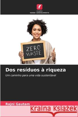 Dos res?duos ? riqueza Rajni Gautam 9786207873555 Edicoes Nosso Conhecimento