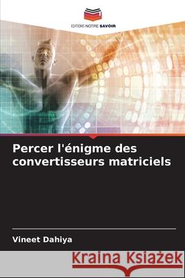 Percer l'?nigme des convertisseurs matriciels Vineet Dahiya 9786207873654 Editions Notre Savoir