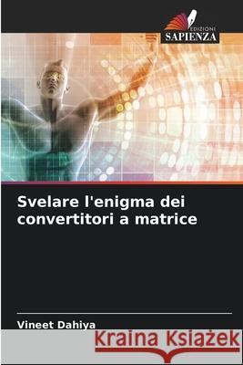 Svelare l'enigma dei convertitori a matrice Vineet Dahiya 9786207873661 Edizioni Sapienza