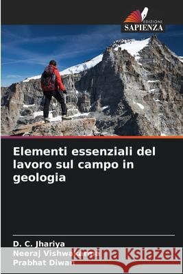 Elementi essenziali del lavoro sul campo in geologia D. C. Jhariya Neeraj Vishwakarma Prabhat Diwan 9786207873715